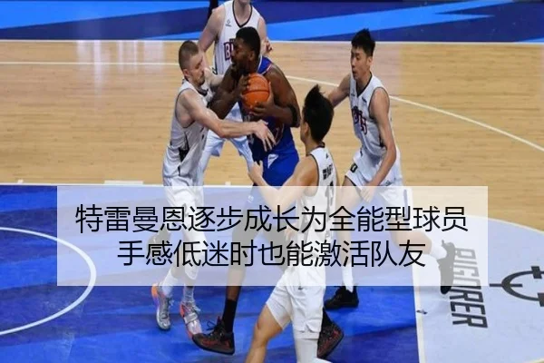 特雷曼恩逐步成长为全能型球员 手感低迷时也能激活队友
